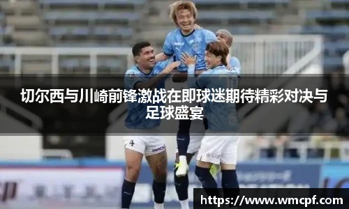 切尔西与川崎前锋激战在即球迷期待精彩对决与足球盛宴