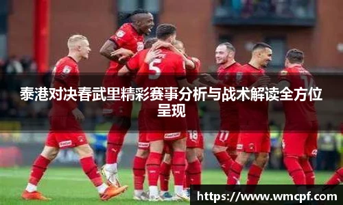 泰港对决春武里精彩赛事分析与战术解读全方位呈现