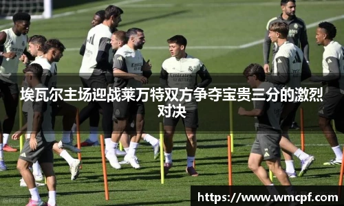 埃瓦尔主场迎战莱万特双方争夺宝贵三分的激烈对决